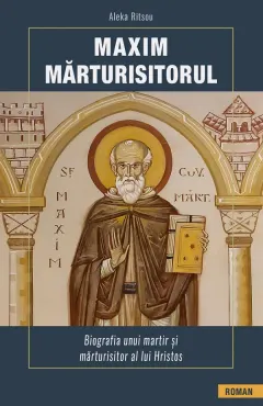 Coperta cărții Maxim Marturisitorul. Biografia unui martir si marturisitor al lui Hristos