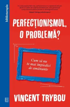 Coperta cărții Perfectionismul, o problema? Cum sa nu te mai impiedici de amanunte