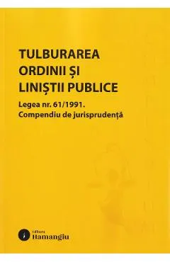 Coperta cărții Tulburarea ordinii si linistii publice. Legea nr. 61/1991