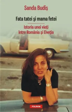 Coperta cărții Fata tatei și mama fetei. Istoria unei vieți între România și Elveția