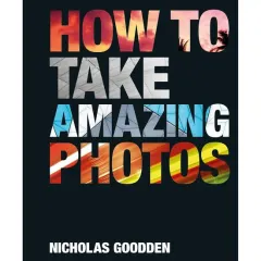 Coperta cărții How To Take Amazing Photos, Nicholas Goodden