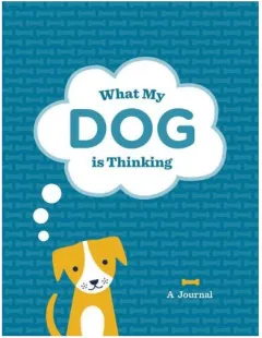 Coperta cărții What My Dog Is Thinking - A Journal, Steve Mockus