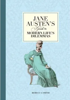 Coperta cărții Jane Austen's Guide to Modern Life's Dilemmas, Rebecca Smith