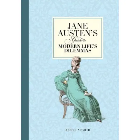Coperta cărții Jane Austen's Guide to Modern Life's Dilemmas, Rebecca Smith