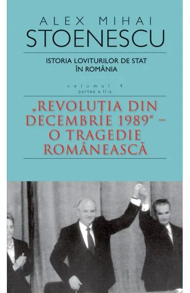 Coperta cărții Istoria loviturilor de stat in Romania (vol. IV, partea a II-a)