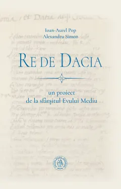 Coperta cărții Re de Dacia: un proiect de la sfârșitul Evului Mediu
