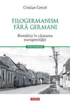 Coperta cărții Filogermanism fără germani. România în căutarea europenității