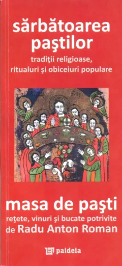 Coperta cărții Sărbătoarea Paștilor- tradiții religioase, ritualuri și obiceiuri populare. Masa de Paști- rețete, vinuri și bucate potrivite