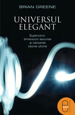 Coperta cărții Universul elegant. Supercorzi, dimensiuni ascunse si cautarea teoriei ultime (pdf)