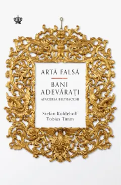 Coperta cărții Artă falsă, bani adevărați. Afacerea Beltracchi