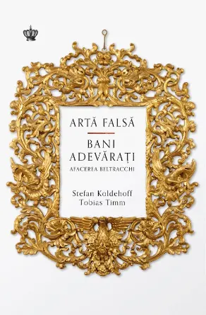 Coperta cărții Artă falsă, bani adevărați. Afacerea Beltracchi