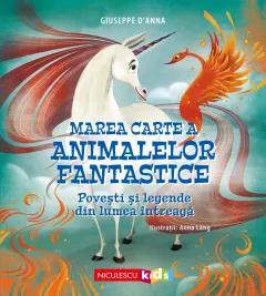 Coperta cărții Marea Carte a ANIMALELOR FANTASTICE. Povești și legende din lumea întreagă