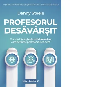 Coperta cărții Profesorul desavarsit. Cum sa intelegi cele trei dimensiuni care definesc profesoratul eficient