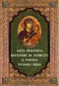 Coperta cărții Viata Preasfintei Nascatoare de Dumnezeu si Pururea Fecioarei Maria