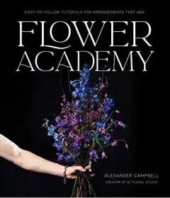 Coperta cărții Flower academy: easy-to-follow tutorials for arrangements that awe