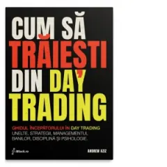 Coperta cărții Cum sa traiesti din Day Trading. Ghidul incepatorului in day trading: unelte, strategii, managementul banilor, disciplina si psihologie
