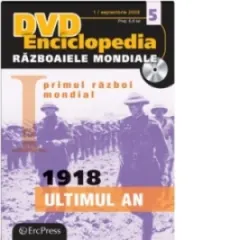 Coperta cărții DVD Enciclopedia Razboaiele Mondiale (nr. 5). Primul razboi mondial. 1918 - Ultimul an