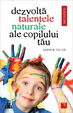 Coperta cărții Dezvoltă talentele naturale ale copilului tău