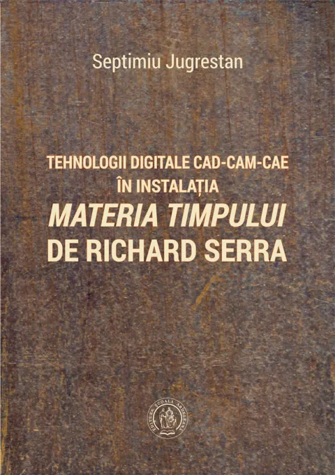 Coperta cărții Tehnologii digitale CAD-CAM-CAE în instalația „Materia Timpului” de Richard Serra