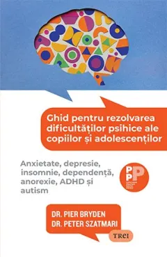 Coperta cărții Ghid pentru rezolvarea dificultatilor psihice ale copiilor si adolescentilor - Pier Bryden, Peter Szatmari