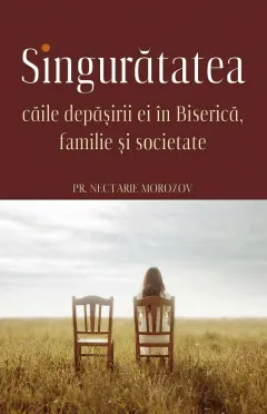 Coperta cărții Singuratatea. Caile depasirii ei in Biserica, familie si societate