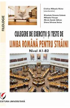 Coperta cărții Culegere de exercitii si teste de limba romana pentru straini. Nivel A1-B2 - Cristina Mihaela Nistor, Elisabeta Simona Catana, Mihaela Pricope, Mirela Sanda Salvan, Diana Silvana Stoica