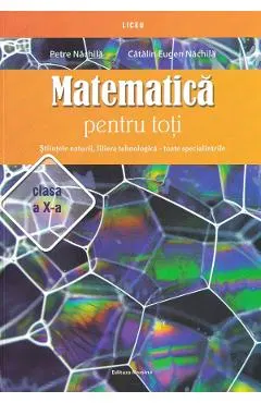Coperta cărții Matematica pentru toti - Clasa 10 - Stiintele naturii, filiera tehnologica - Petre Nachila, Catalin Eugen Nachila