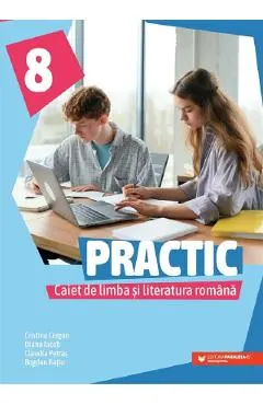 Coperta cărții Practic. Caiet de limba si literatura romana - Clasa 8 - Cristina Cergan, Diana Iacob, Claudia Petras, Bogdan Ratiu