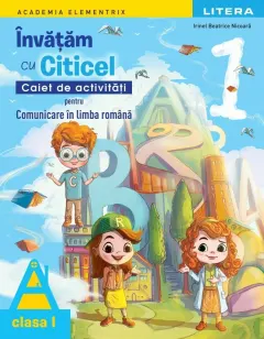 Coperta cărții Academia Elementrix. Invatam cu Citicel. Caiet de activitati pentru comunicare in limba romana. Clasa I