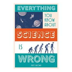 Coperta cărții Everything You Know about Science Is Wrong