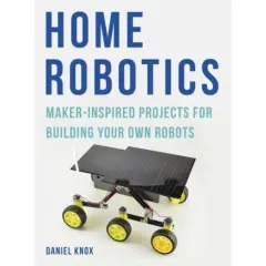 Coperta cărții Home Robotics Maker Inspired Projects for Building Your Own Robot