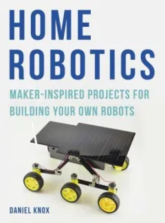 Coperta cărții Home Robotics Maker Inspired Projects for Building Your Own Robot