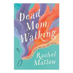 Coperta cărții Dead Mom Walking : A Memoir of Miracle Cures and Other Disasters