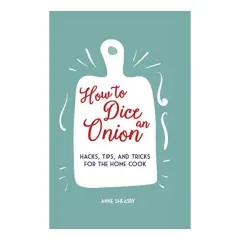 Coperta cărții How to Dice an Onion Hacks, tips, and tricks for the home cook