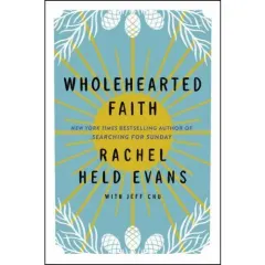 Coperta cărții Wholehearted Faith, Rachel Held Evans, Jeff Chu