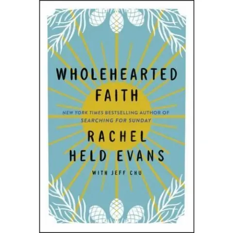 Coperta cărții Wholehearted Faith, Rachel Held Evans, Jeff Chu