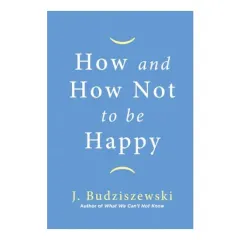 Coperta cărții How and How Not to Be Happy