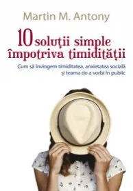 Coperta cărții 10 solutii simple impotriva timiditatii: Cum sa invingem timiditatea, anxietatea sociala si teama de a vorbi în public