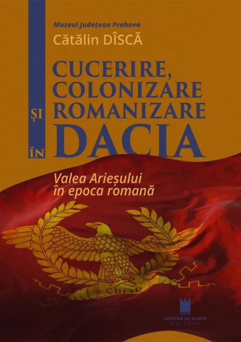 Coperta cărții Cucerire, colonizare și romanizare în Dacia. Valea Arieșului în epoca romană