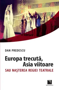 Coperta cărții Europa trecuta, Asia viitoare sau Nasterea regiei teatrale