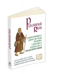 Coperta cărții Pelerinul rus. Marturisirea plina de har despre cautarea si practica Rugaciunii inimii - Cel mai iubit text clasic al spiritualitatii crestine despre Rugaciunea lui Iisus