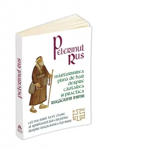 Coperta cărții Pelerinul rus. Marturisirea plina de har despre cautarea si practica Rugaciunii inimii - Cel mai iubit text clasic al spiritualitatii crestine despre Rugaciunea lui Iisus