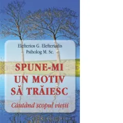 Coperta cărții Spune-mi un motiv sa traiesc. Cautand scopul vietii