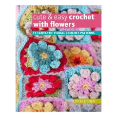 Coperta cărții Cute & easy crochet with flowers: 35 fantastic floral crochet patterns