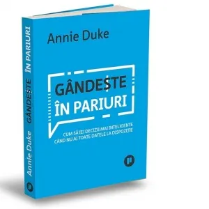 Coperta cărții Gandeste in pariuri. Cum sa iei decizii mai inteligente cand nu ai toate datele la dispozitie