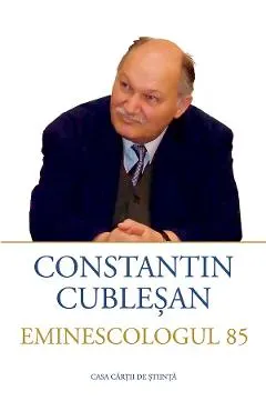 Coperta cărții Constantin Cublesan. Eminescologul 85