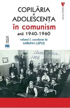 Coperta cărții Copilăria și adolescența în comunism: anii 1940-1960 (Vol. 1)
