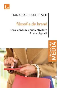 Coperta cărții Filosofia de brand. Sens, consum si subiectivitate in era digitala