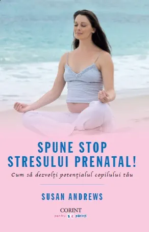 Coperta cărții Spune STOP stresului prenatal! Cum să dezvolți potențialul copilului tău