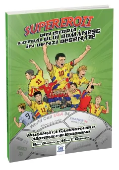 Coperta cărții Supereroii din istoria fotbalului romanesc in benzi desenate. Romania la campionatele mondiale si europene